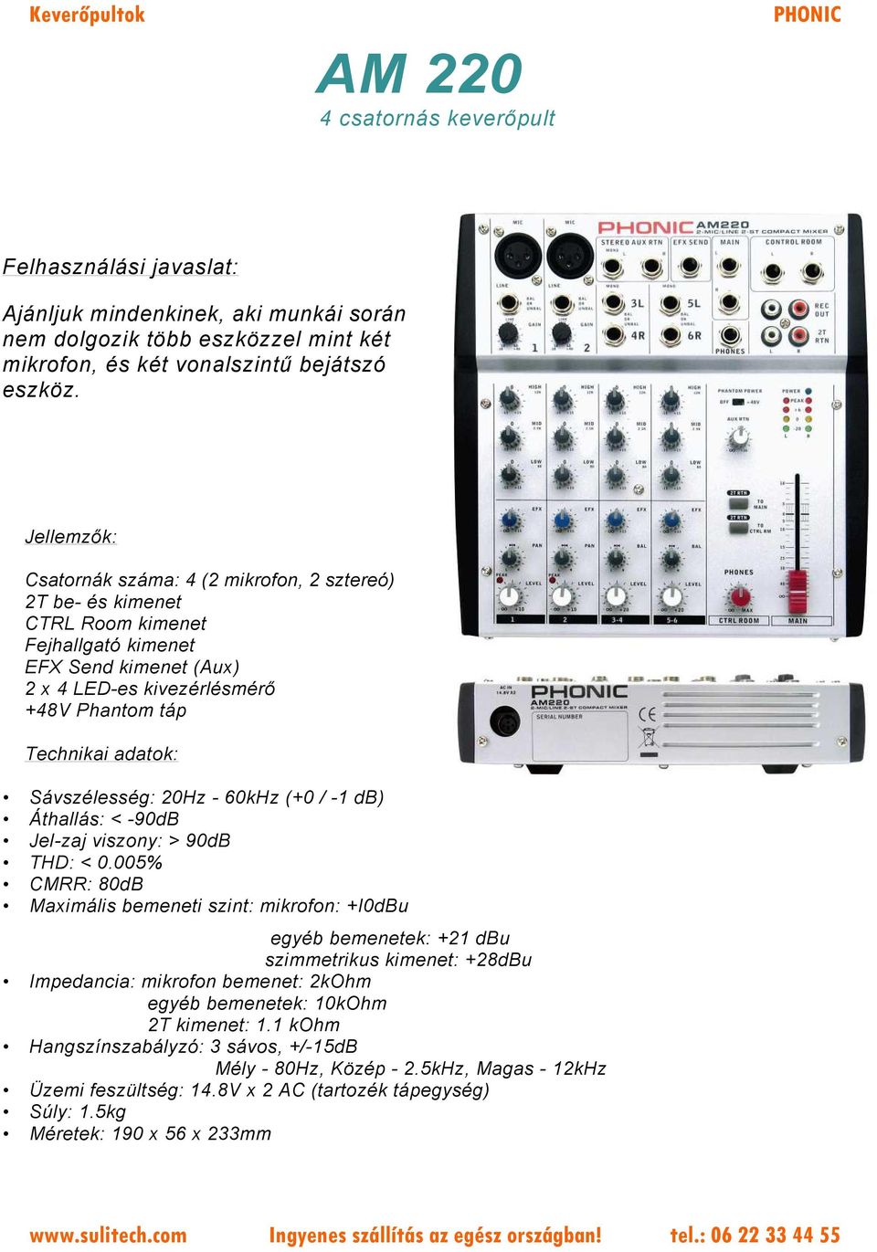 Sávszélesség: 20Hz - 60kHz (+0 / -1 db) Áthallás: < -90dB Jel-zaj viszony: > 90dB THD: < 0.