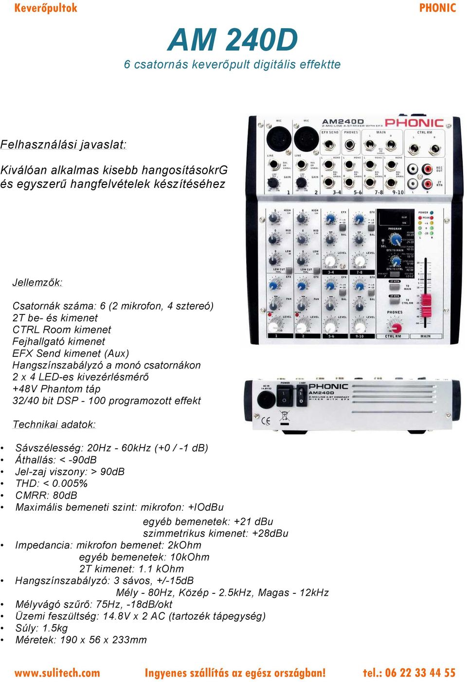 100 programozott effekt Technikai adatok: Sávszélesség: 20Hz - 60kHz (+0 / -1 db) Áthallás: < -90dB Jel-zaj viszony: > 90dB THD: < 0.