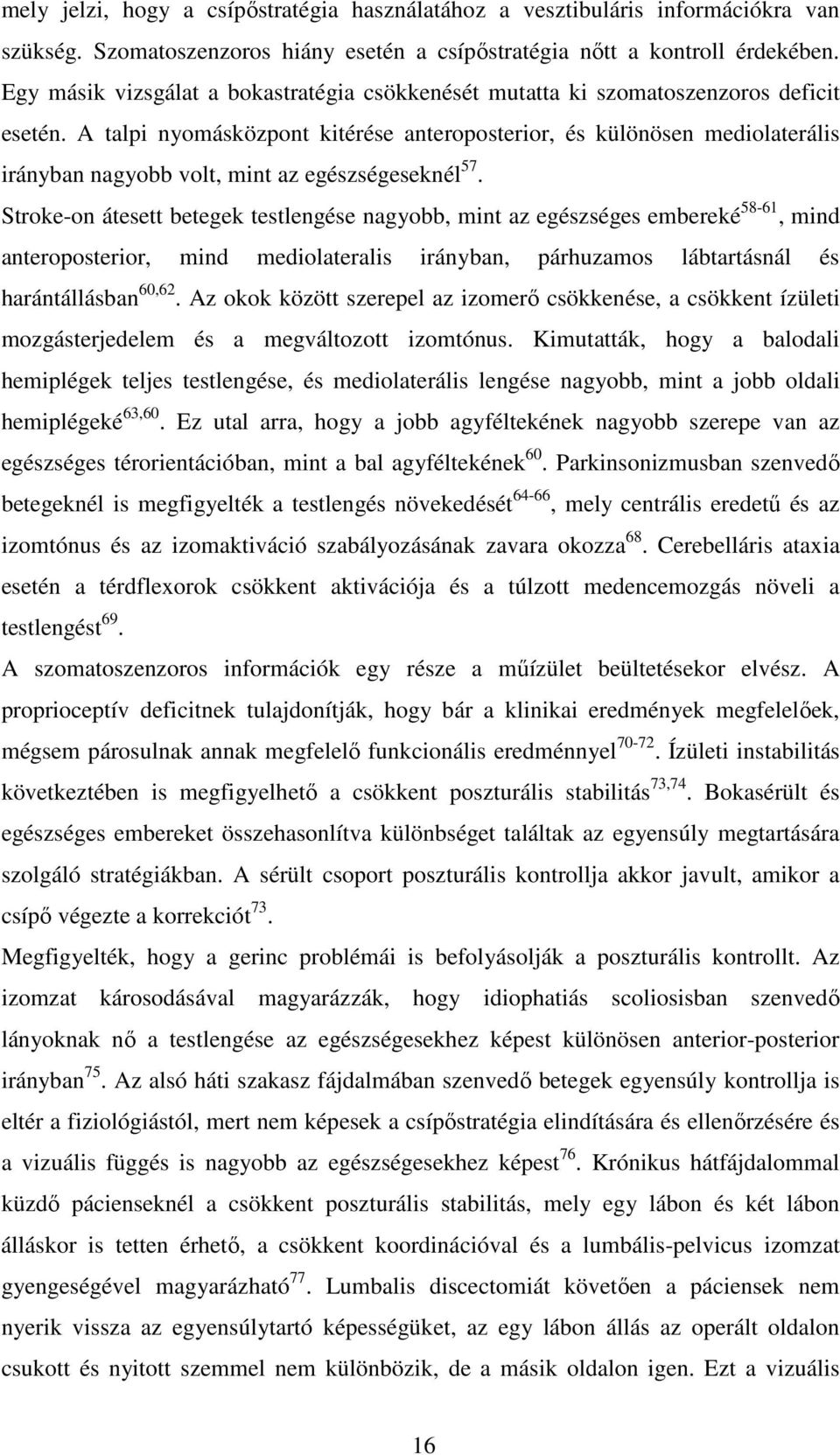 A talpi nyomásközpont kitérése anteroposterior, és különösen mediolaterális irányban nagyobb volt, mint az egészségeseknél 57.