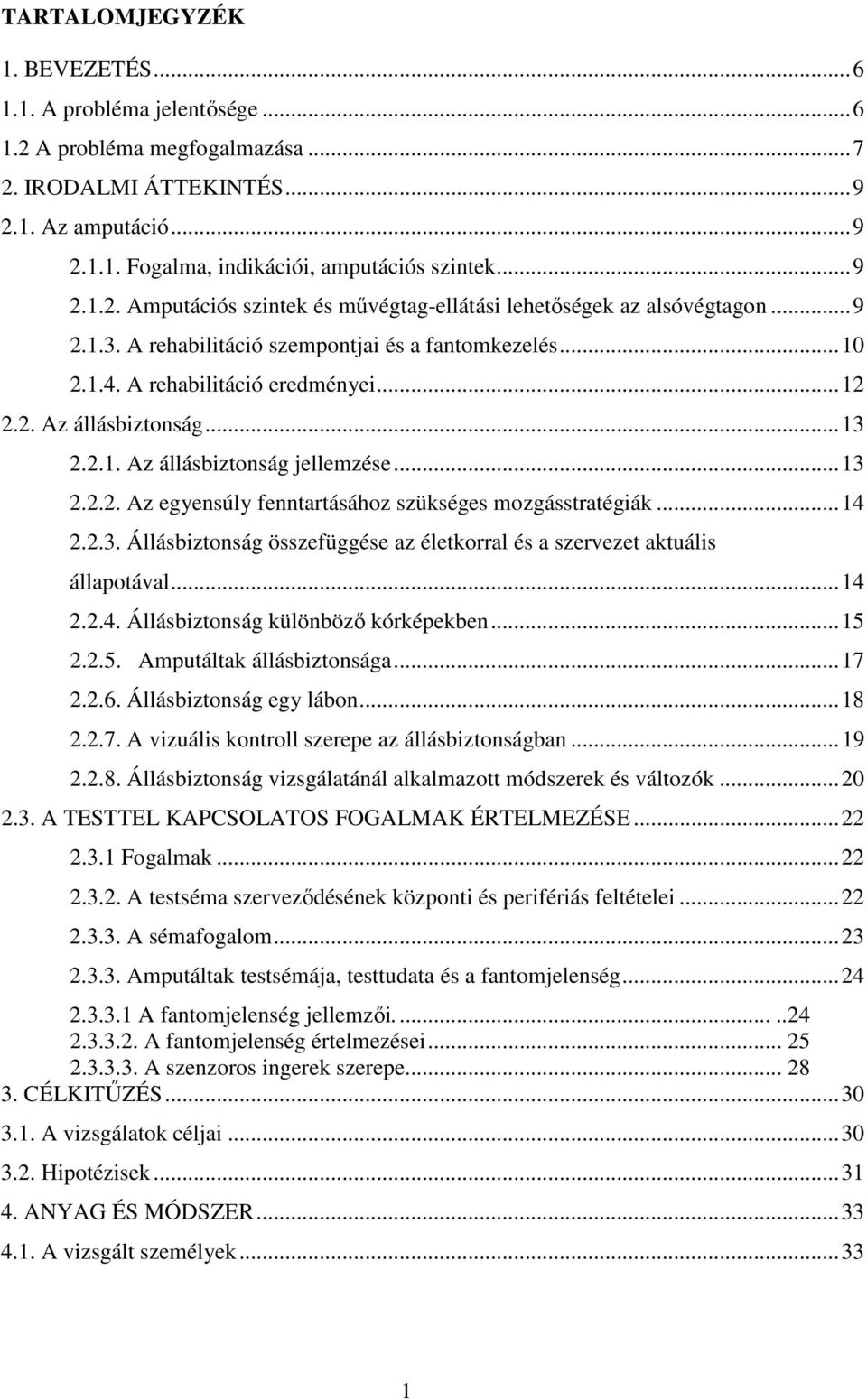 ..14 2.2.3. Állásbiztonság összefüggése az életkorral és a szervezet aktuális állapotával...14 2.2.4. Állásbiztonság különböző kórképekben...15 2.2.5. Amputáltak állásbiztonsága...17 2.2.6.