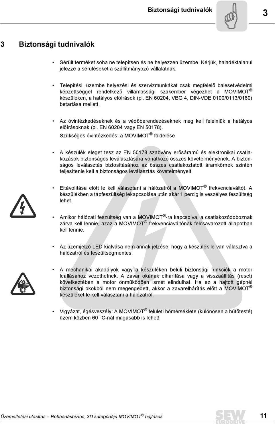 Telepítési, üzembe helyezési és szervizmunkákat csak megfelelő balesetvédelmi képzettséggel rendelkező villamossági szakember végezhet a MOVIMOT készüléken, a hatályos előírások (pl.