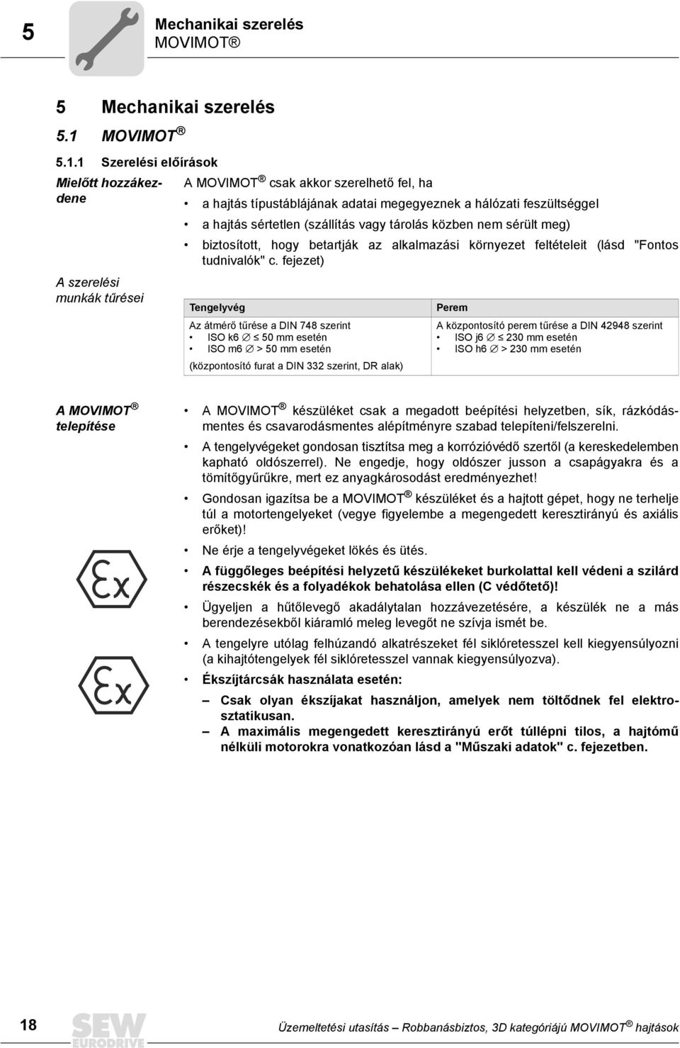 1 Szerelési előírások Mielőtt hozzákezdene A MOVIMOT csak akkor szerelhető fel, ha a hajtás típustáblájának adatai megegyeznek a hálózati feszültséggel a hajtás sértetlen (szállítás vagy tárolás