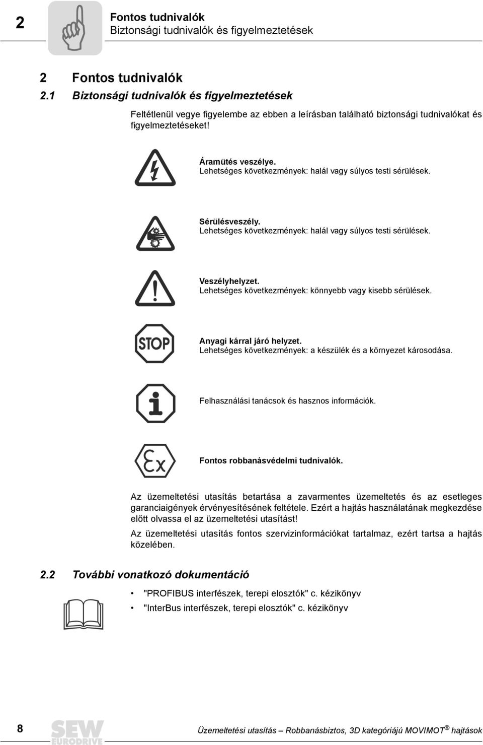 Lehetséges következmények: halál vagy súlyos testi sérülések. Sérülésveszély. Lehetséges következmények: halál vagy súlyos testi sérülések. Veszélyhelyzet.