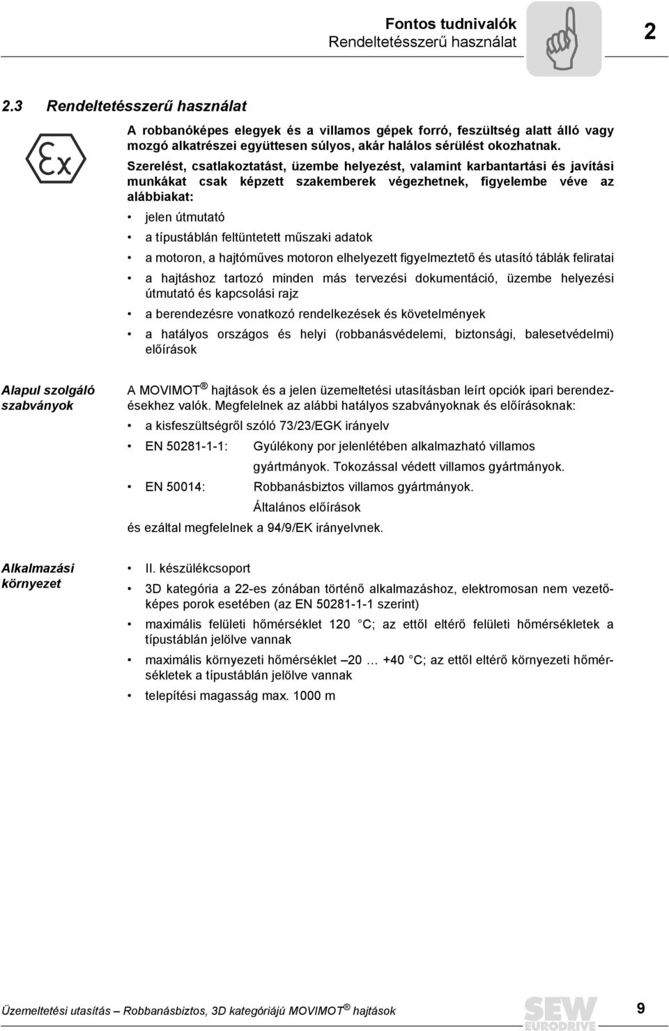 Szerelést, csatlakoztatást, üzembe helyezést, valamint karbantartási és javítási munkákat csak képzett szakemberek végezhetnek, figyelembe véve az alábbiakat: jelen útmutató a típustáblán