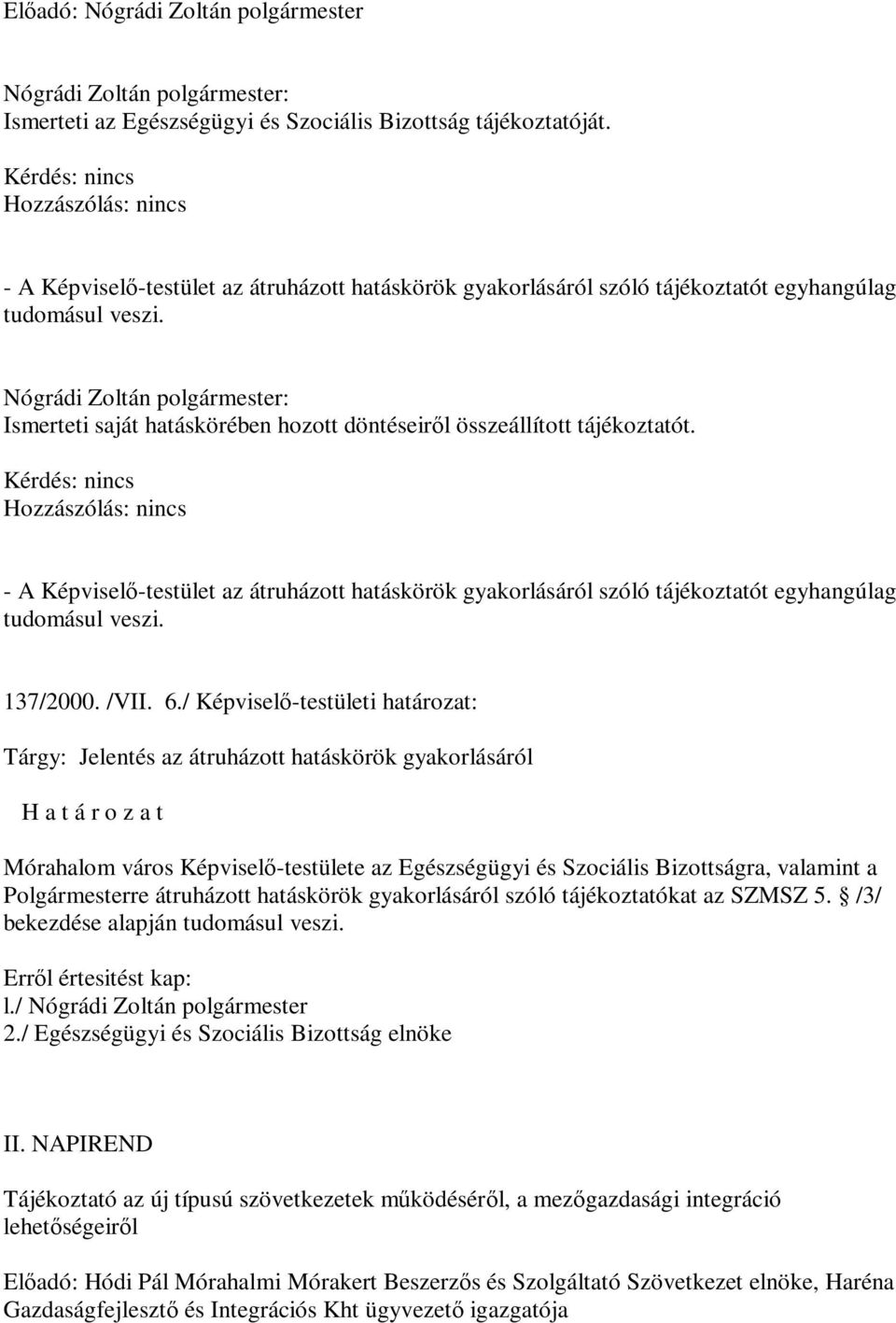 Nógrádi Zoltán polgármester: Ismerteti saját hatáskörében hozott döntéseiről összeállított tájékoztatót.  137/2000. /VII. 6.