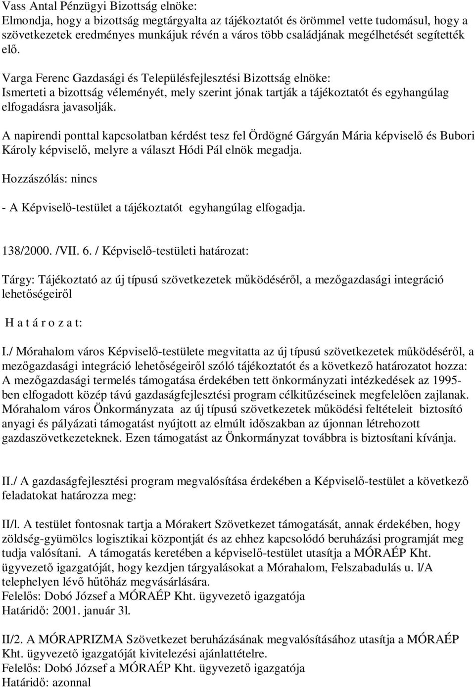 Varga Ferenc Gazdasági és Településfejlesztési Bizottság elnöke: Ismerteti a bizottság véleményét, mely szerint jónak tartják a tájékoztatót és egyhangúlag elfogadásra javasolják.