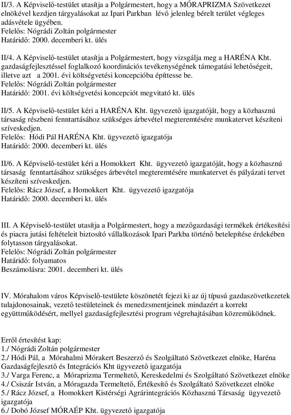 gazdaságfejlesztéssel foglalkozó koordinációs tevékenységének támogatási lehetőségeit, illetve azt a 2001. évi költségvetési koncepcióba építtesse be.