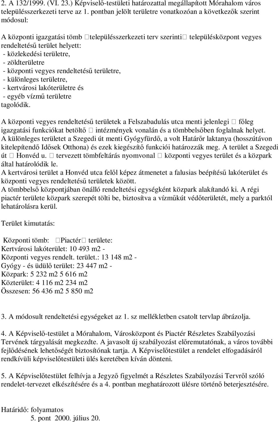 területre, - zöldterületre - központi vegyes rendeltetésű területre, - különleges területre, - kertvárosi lakóterületre és - egyéb vízmű területre tagolódik.