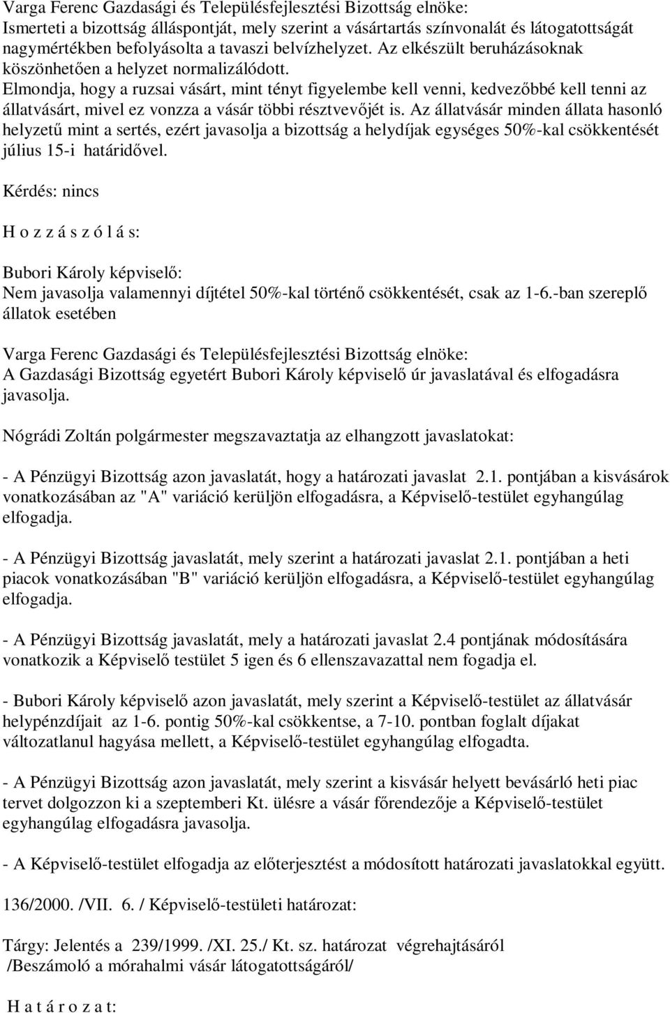 Elmondja, hogy a ruzsai vásárt, mint tényt figyelembe kell venni, kedvezőbbé kell tenni az állatvásárt, mivel ez vonzza a vásár többi résztvevőjét is.