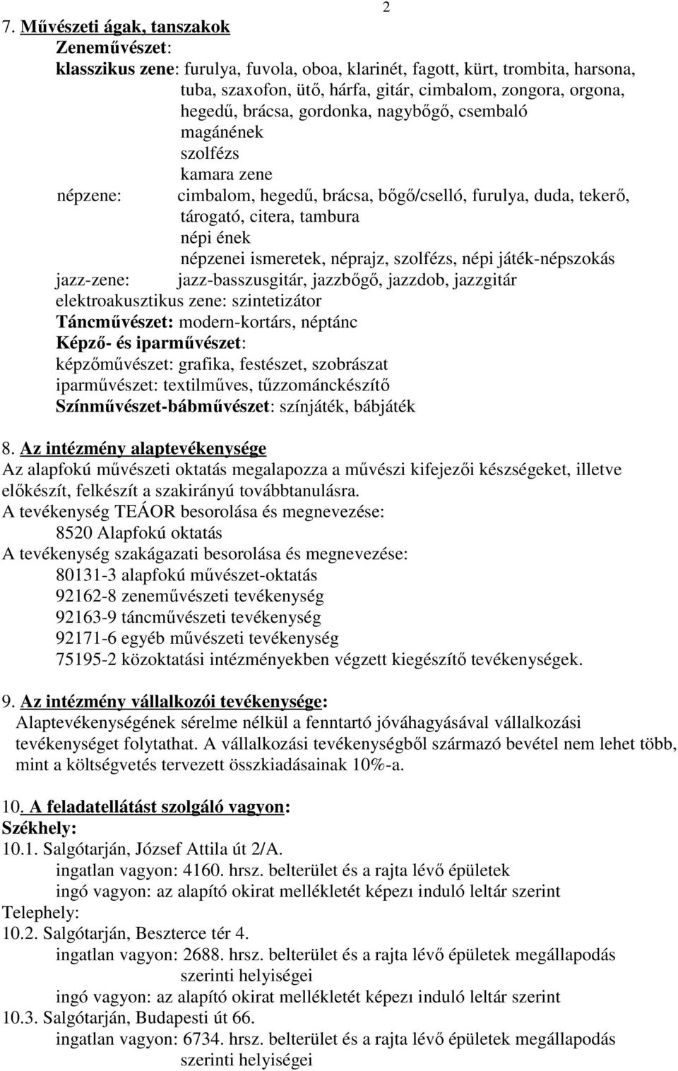 néprajz, szolfézs, népi játék-népszokás jazz-zene: jazz-basszusgitár, jazzbıgı, jazzdob, jazzgitár elektroakusztikus zene: szintetizátor Táncmővészet: modern-kortárs, néptánc Képzı- és iparmővészet: