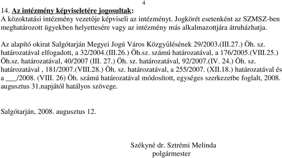 27.) Öh. sz. határozatával elfogadott, a 32/2004.(III.26.) Öh.sz. számú határozatával, a 176/2005.(VIII.25.) Öh.sz. határozatával, 40/2007 (III. 27.) Öh. sz. határozatával, 92/2007.(IV. 24.) Öh. sz. határozatával, 181/2007.