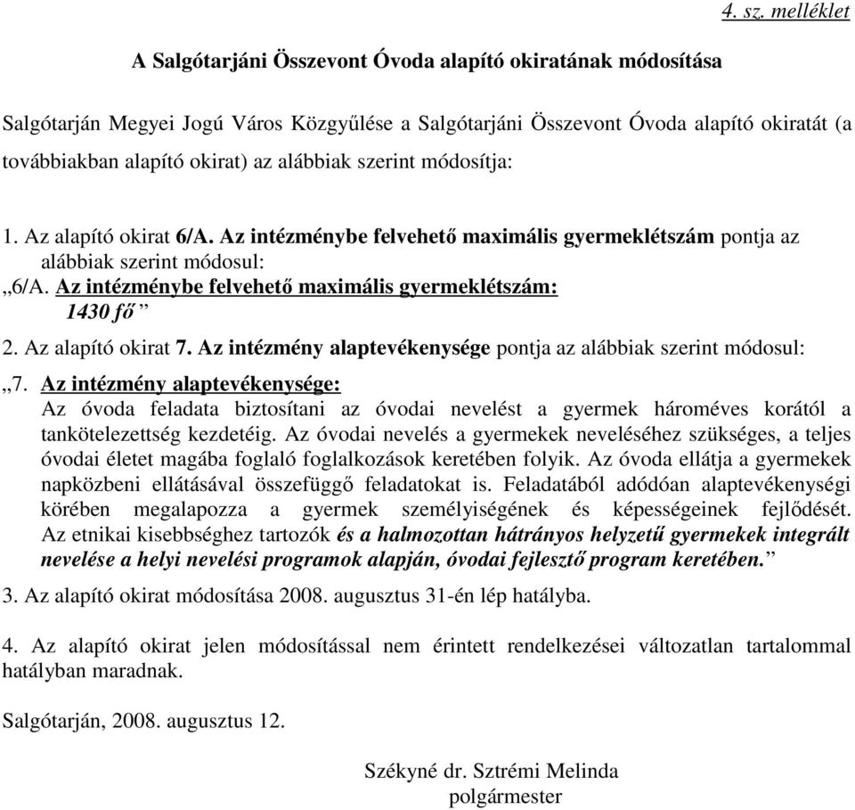 Az intézménybe felvehetı maximális gyermeklétszám pontja az alábbiak szerint módosul: 6/A. Az intézménybe felvehetı maximális gyermeklétszám: 1430 fı 2. Az alapító okirat 7.