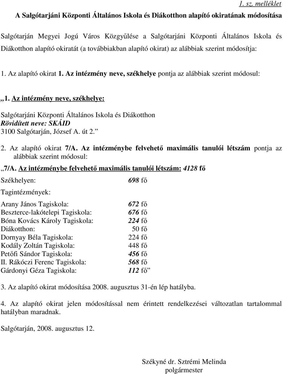 okiratát (a továbbiakban alapító okirat) az alábbiak szerint módosítja: 1. Az alapító okirat 1. Az intézmény neve, székhelye pontja az alábbiak szerint módosul: 1.