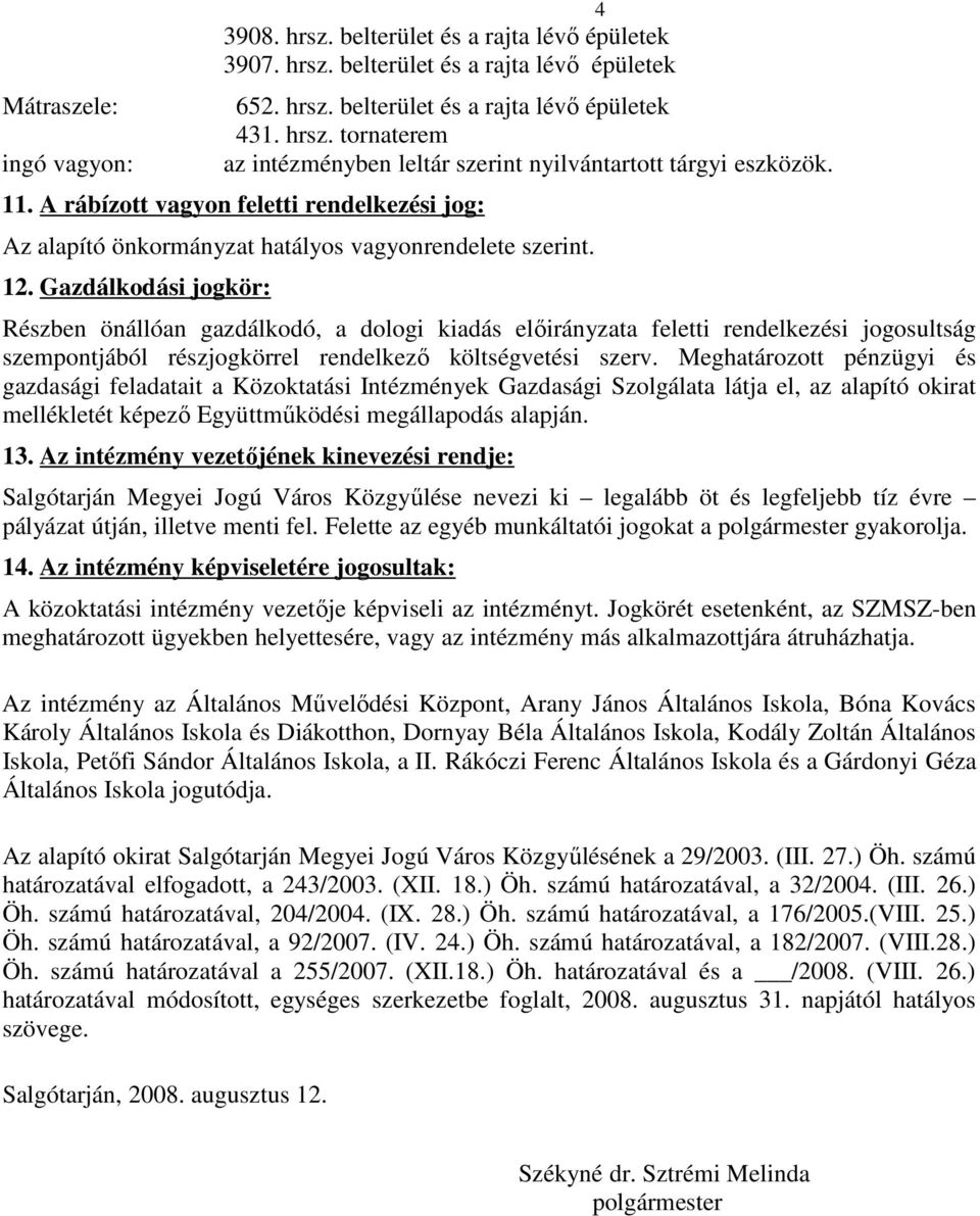 Gazdálkodási jogkör: Részben önállóan gazdálkodó, a dologi kiadás elıirányzata feletti rendelkezési jogosultság szempontjából részjogkörrel rendelkezı költségvetési szerv.