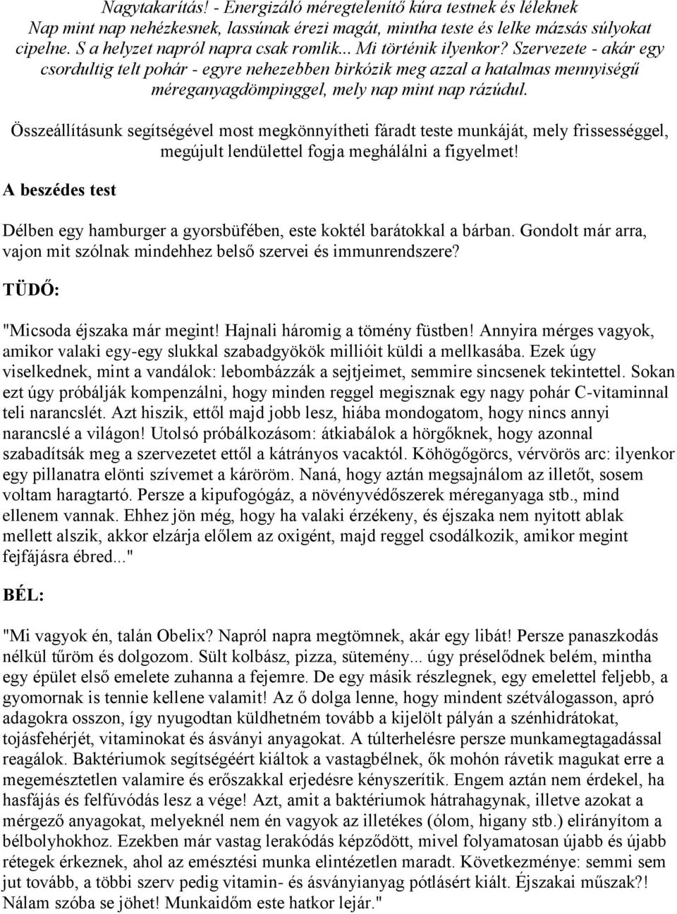 Összeállításunk segítségével most megkönnyítheti fáradt teste munkáját, mely frissességgel, megújult lendülettel fogja meghálálni a figyelmet!