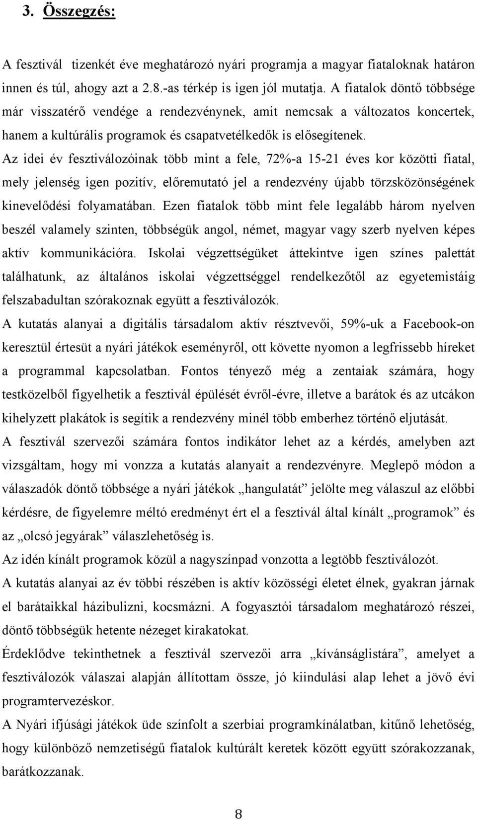 Az idei év fesztiválozóinak több mint a fele, 72%-a 15-21 éves kor közötti fiatal, mely jelenség igen pozitív, előremutató jel a rendezvény újabb törzsközönségének kinevelődési folyamatában.