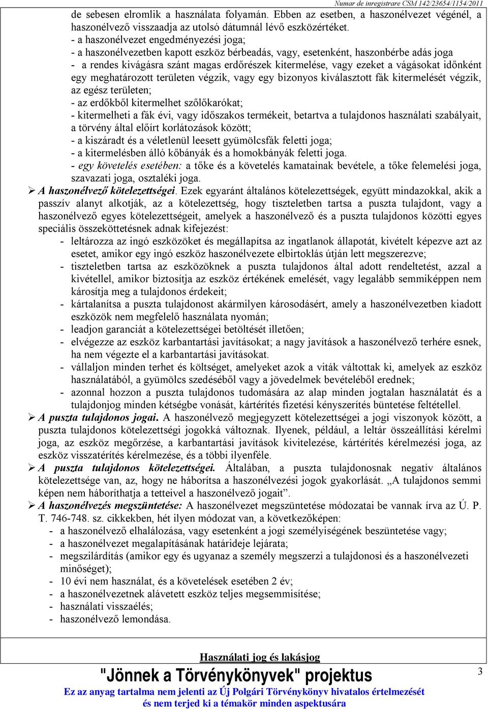 vágásokat időnként egy meghatározott területen végzik, vagy egy bizonyos kiválasztott fák kitermelését végzik, az egész területen; - az erdőkből kitermelhet szőlőkarókat; - kitermelheti a fák évi,