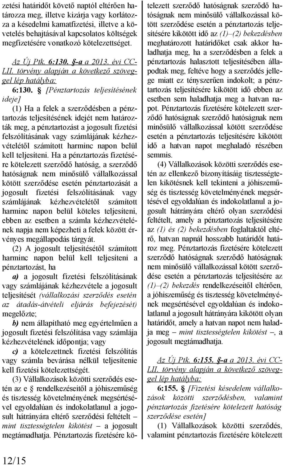 [Pénztartozás teljesítésének ideje] (1) Ha a felek a szerződésben a pénztartozás teljesítésének idejét nem határozták meg, a pénztartozást a jogosult fizetési felszólításának vagy számlájának