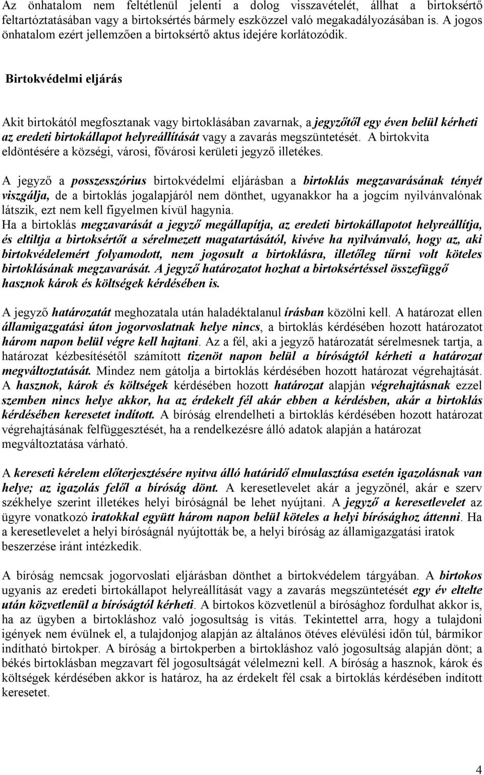 Birtokvédelmi eljárás Akit birtokától megfosztanak vagy birtoklásában zavarnak, a jegyzőtől egy éven belül kérheti az eredeti birtokállapot helyreállítását vagy a zavarás megszüntetését.