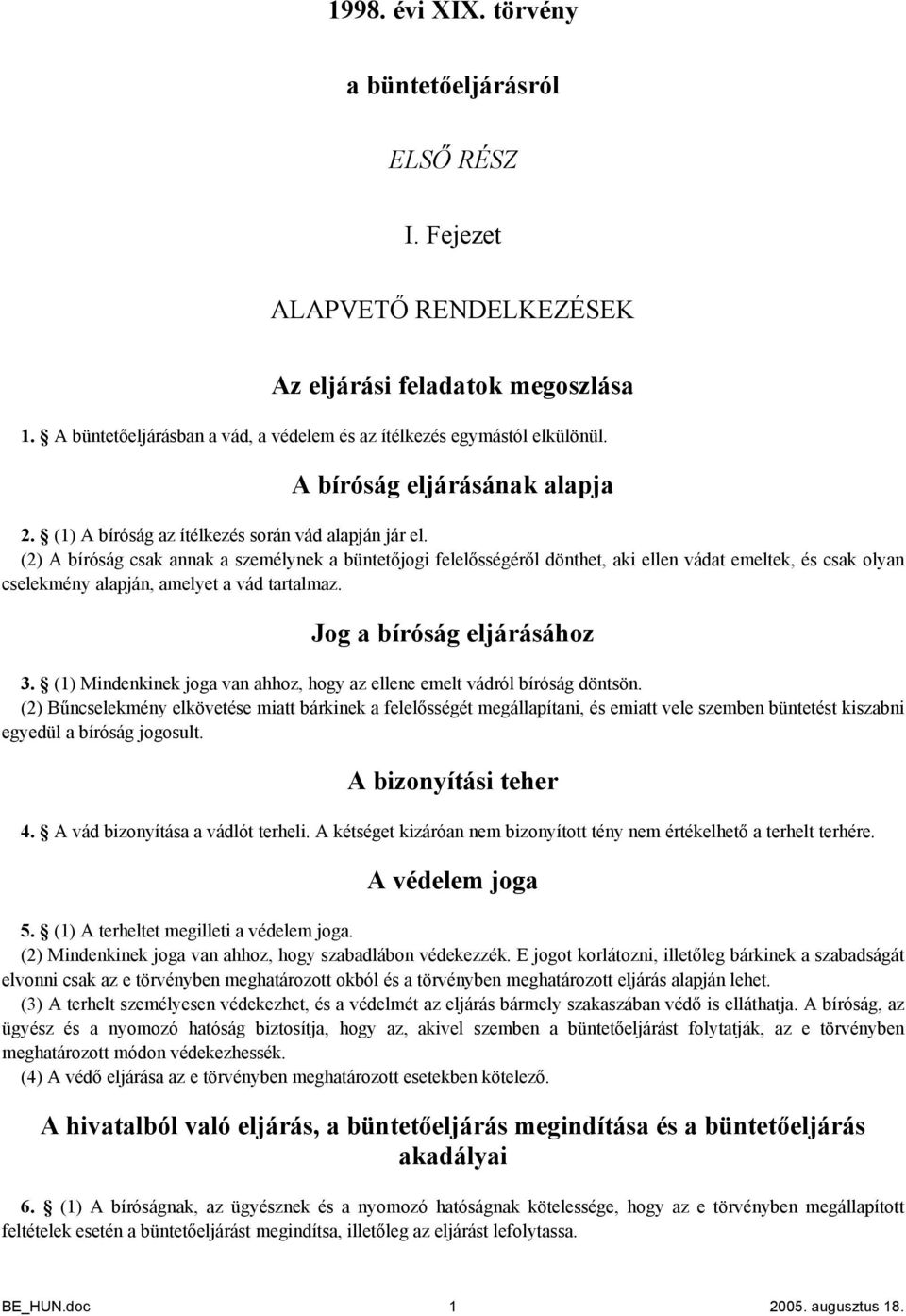 (2) A bíróság csak annak a személynek a büntetőjogi felelősségéről dönthet, aki ellen vádat emeltek, és csak olyan cselekmény alapján, amelyet a vád tartalmaz. Jog a bíróság eljárásához 3.