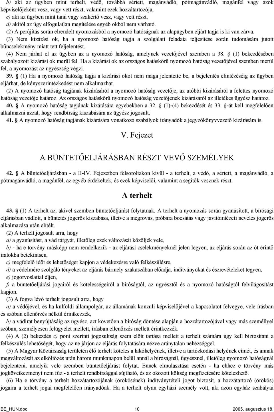 (2) A perújítás során elrendelt nyomozásból a nyomozó hatóságnak az alapügyben eljárt tagja is ki van zárva.