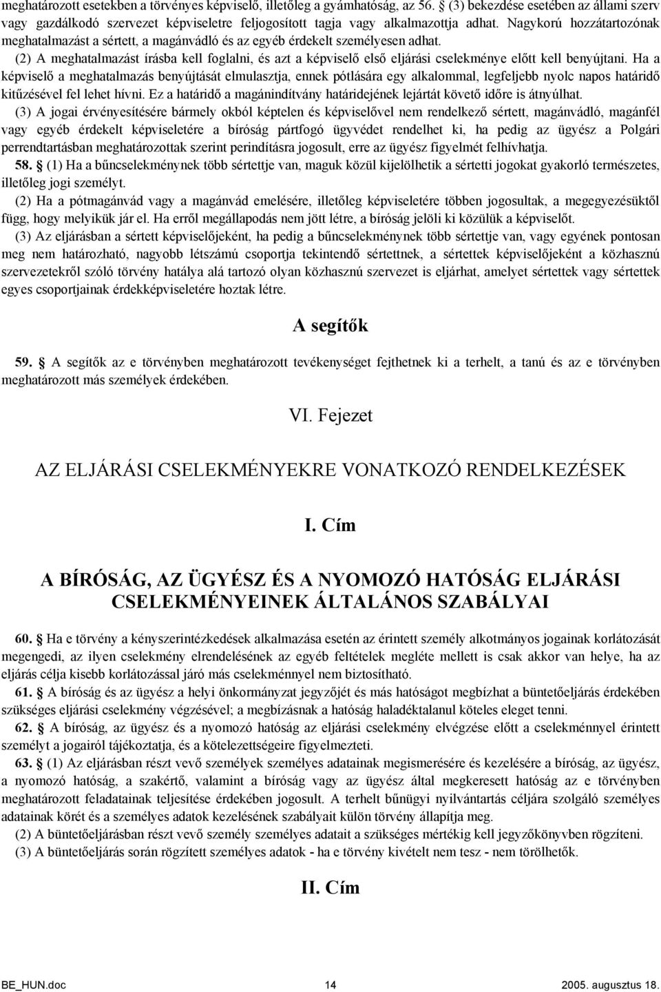 Nagykorú hozzátartozónak meghatalmazást a sértett, a magánvádló és az egyéb érdekelt személyesen adhat.