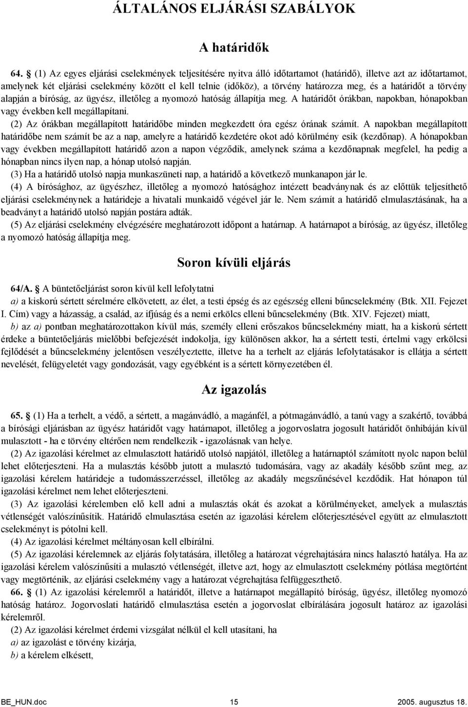 meg, és a határidőt a törvény alapján a bíróság, az ügyész, illetőleg a nyomozó hatóság állapítja meg. A határidőt órákban, napokban, hónapokban vagy években kell megállapítani.