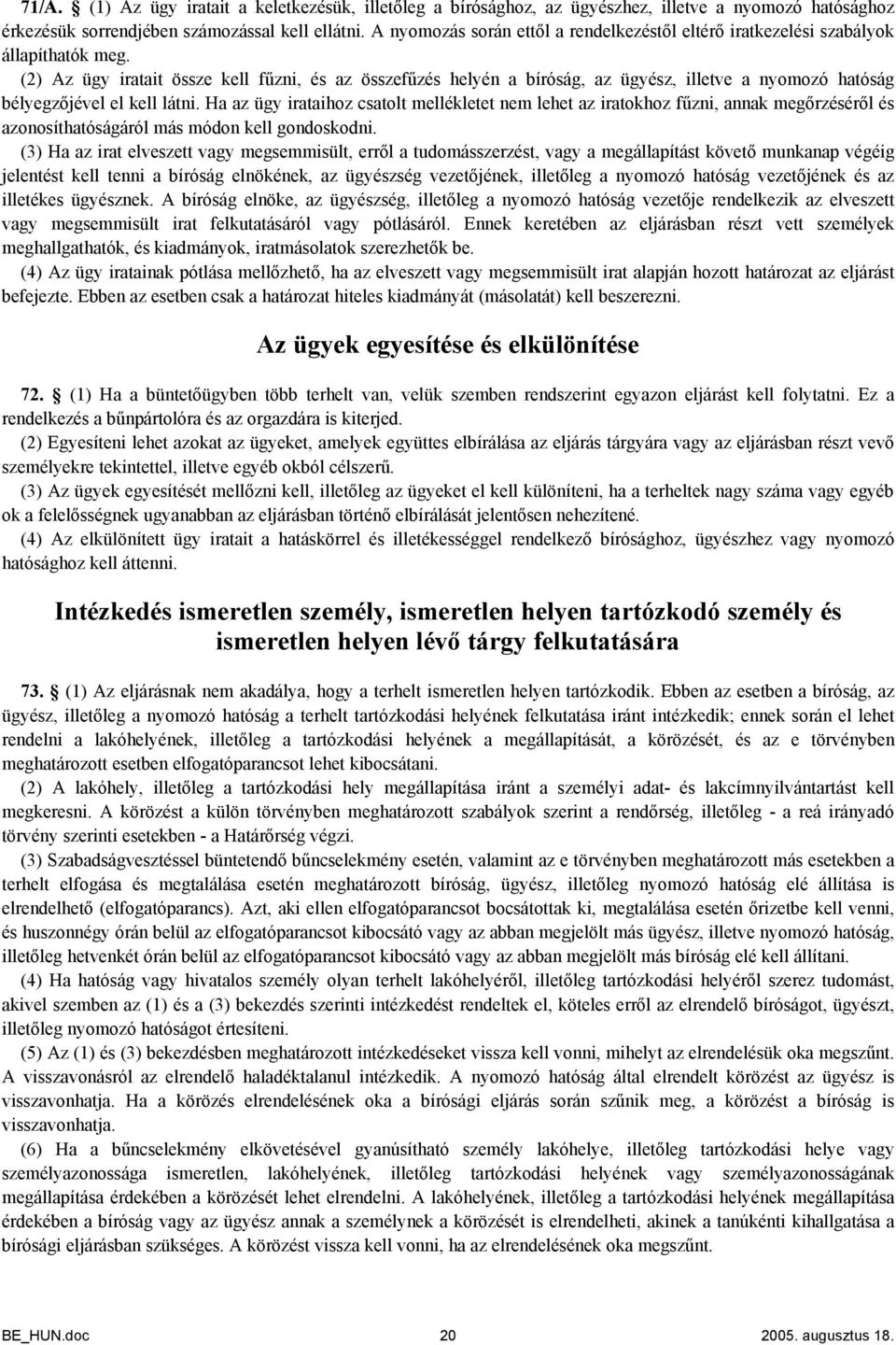 (2) Az ügy iratait össze kell fűzni, és az összefűzés helyén a bíróság, az ügyész, illetve a nyomozó hatóság bélyegzőjével el kell látni.