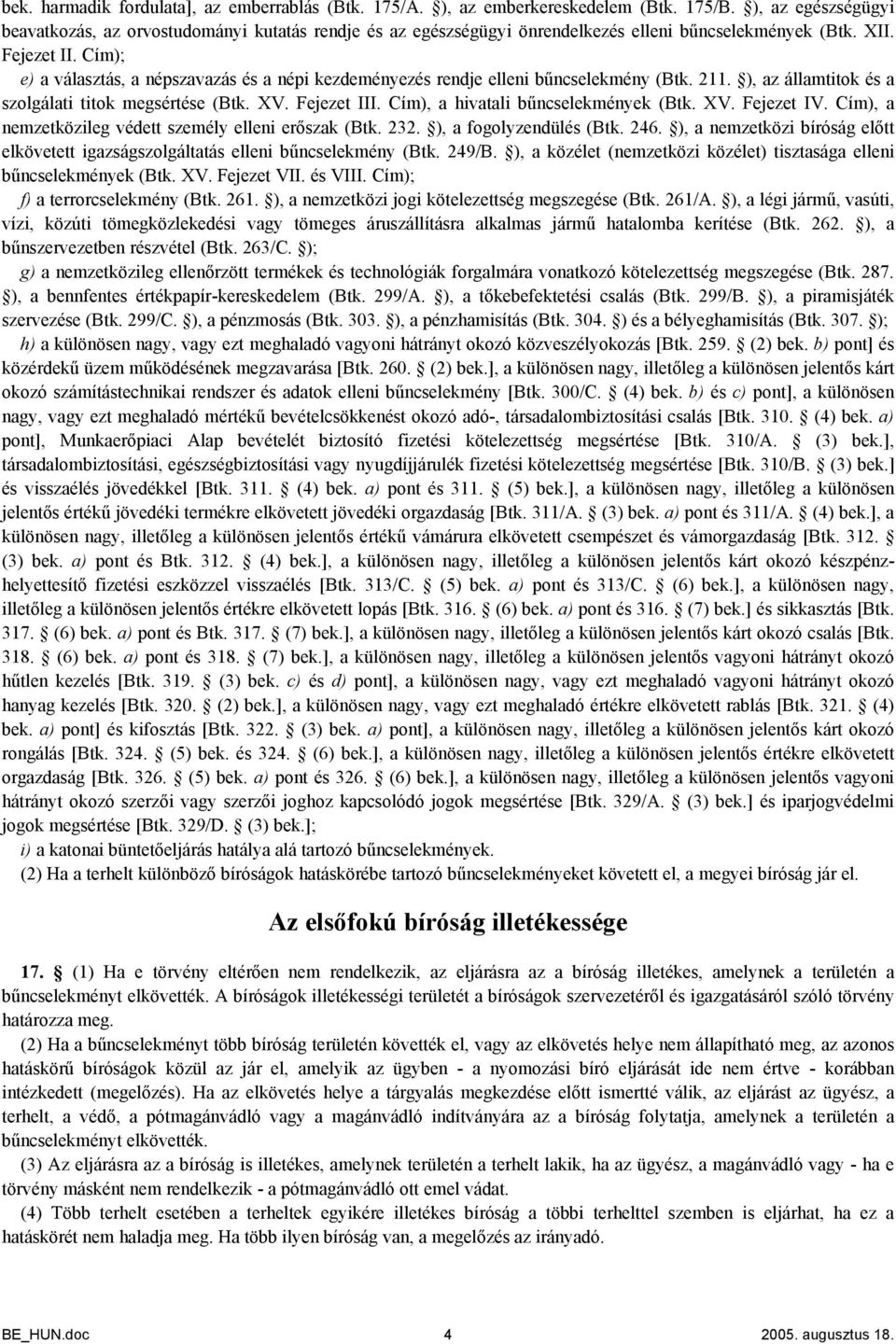 Cím); e) a választás, a népszavazás és a népi kezdeményezés rendje elleni bűncselekmény (Btk. 211. ), az államtitok és a szolgálati titok megsértése (Btk. XV. Fejezet III.