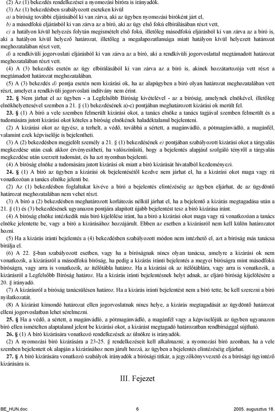 ügy első fokú elbírálásában részt vett, c) a hatályon kívül helyezés folytán megismételt első fokú, illetőleg másodfokú eljárásból ki van zárva az a bíró is, aki a hatályon kívül helyező határozat,