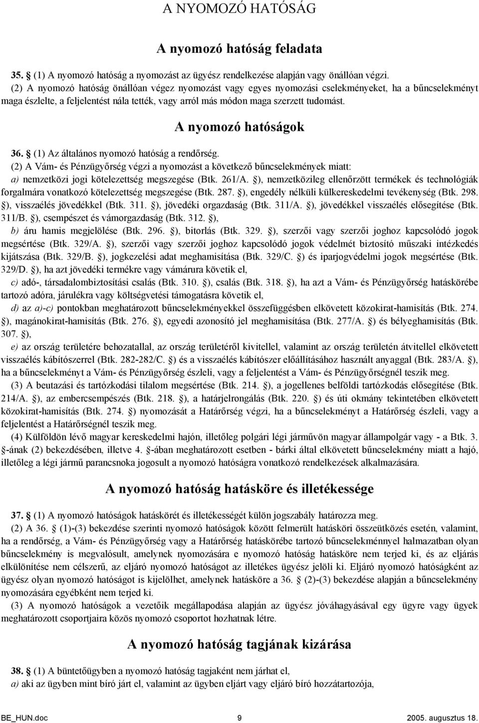 A nyomozó hatóságok 36. (1) Az általános nyomozó hatóság a rendőrség. (2) A Vám- és Pénzügyőrség végzi a nyomozást a következő bűncselekmények miatt: a) nemzetközi jogi kötelezettség megszegése (Btk.