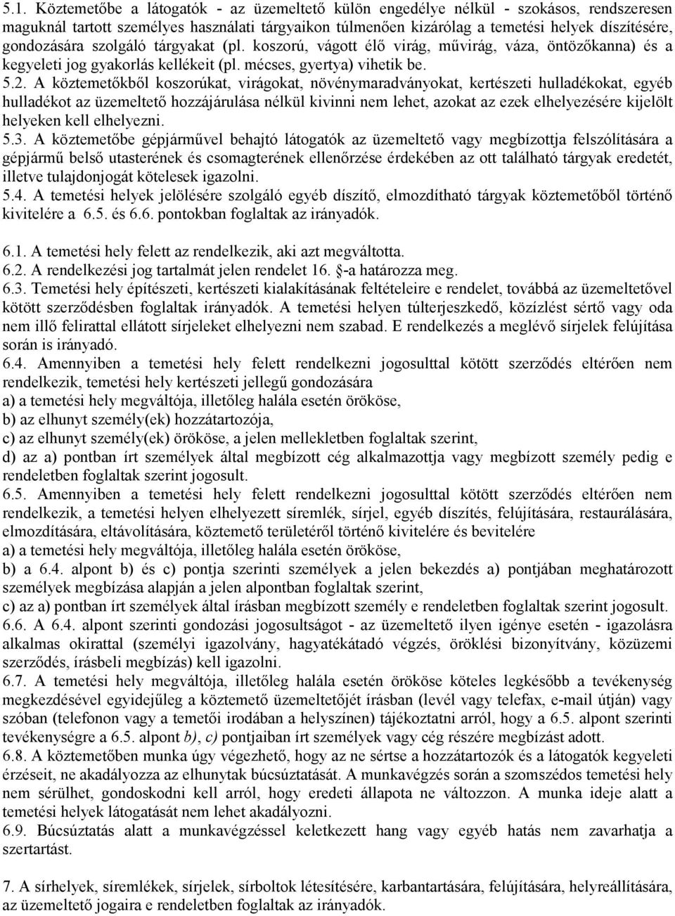 A köztemetőkből koszorúkat, virágokat, növénymaradványokat, kertészeti hulladékokat, egyéb hulladékot az üzemeltető hozzájárulása nélkül kivinni nem lehet, azokat az ezek elhelyezésére kijelölt