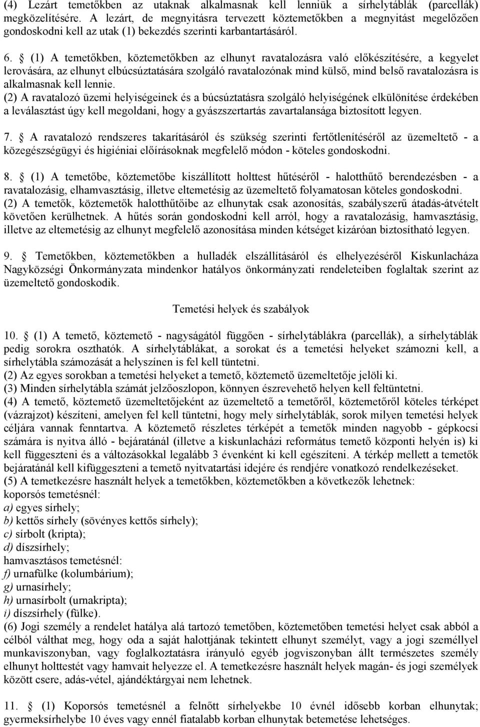(1) A temetőkben, köztemetőkben az elhunyt ravatalozásra való előkészítésére, a kegyelet lerovására, az elhunyt elbúcsúztatására szolgáló ravatalozónak mind külső, mind belső ravatalozásra is