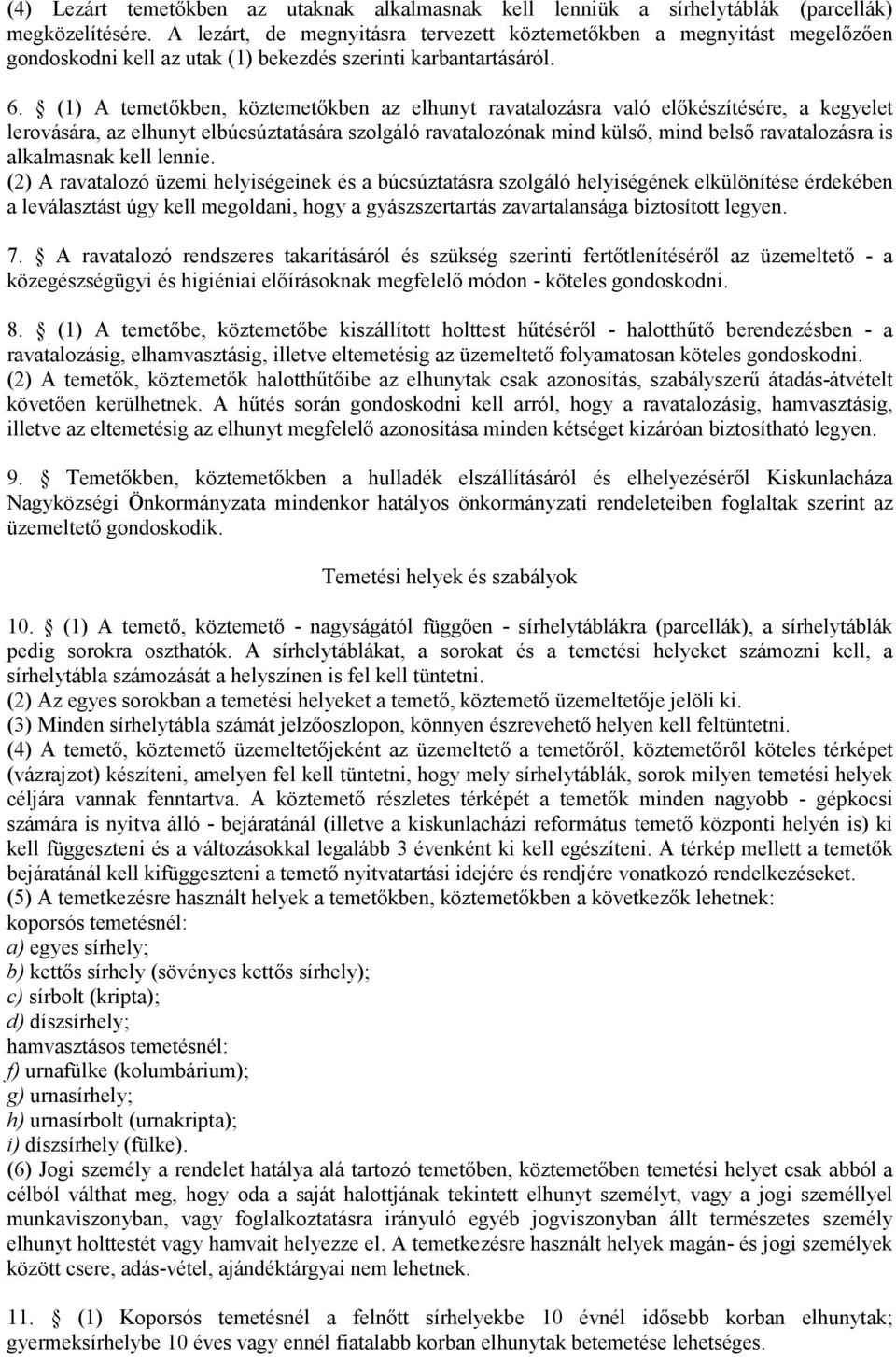 (1) A temetőkben, köztemetőkben az elhunyt ravatalozásra való előkészítésére, a kegyelet lerovására, az elhunyt elbúcsúztatására szolgáló ravatalozónak mind külső, mind belső ravatalozásra is