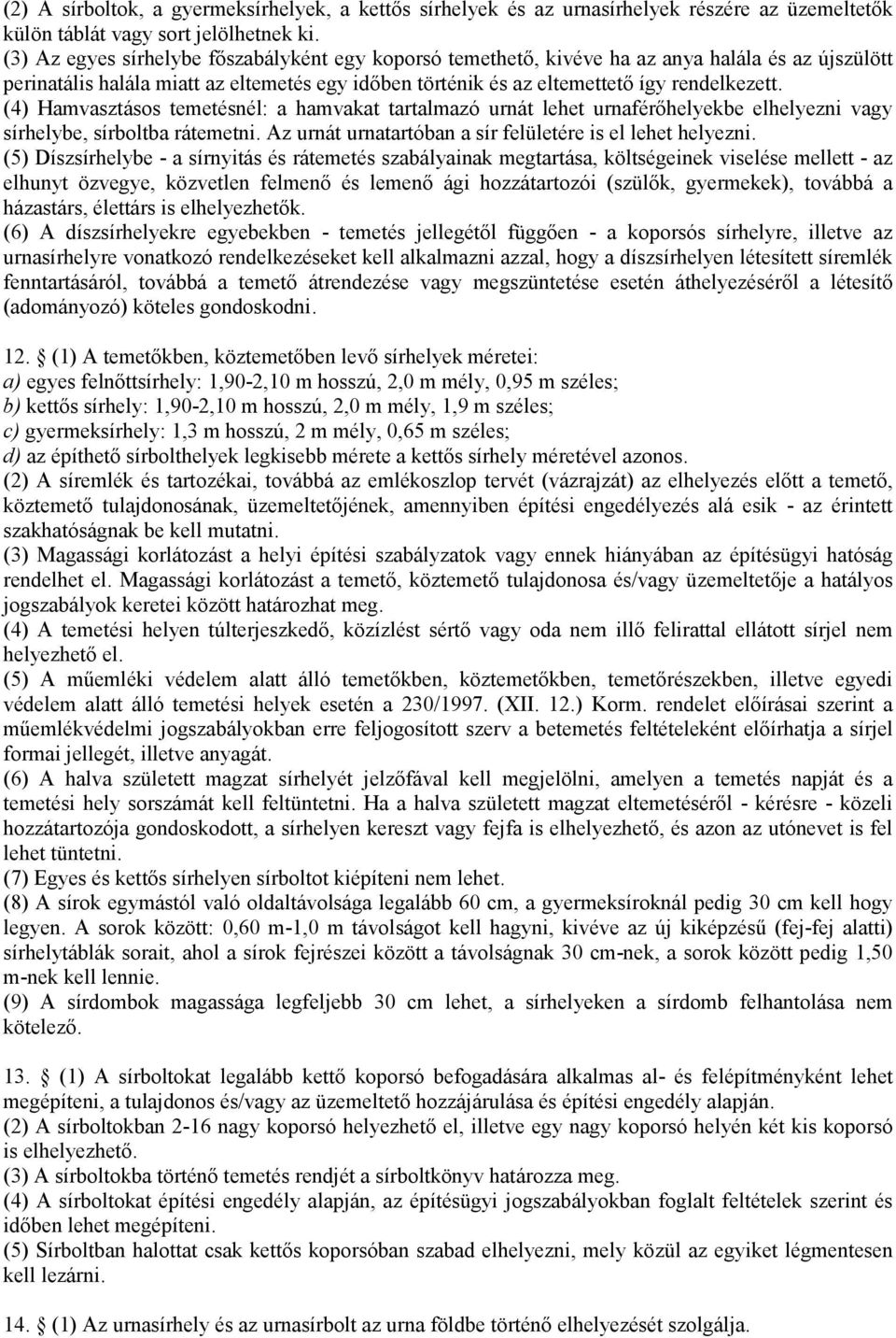 (4) Hamvasztásos temetésnél: a hamvakat tartalmazó urnát lehet urnaférőhelyekbe elhelyezni vagy sírhelybe, sírboltba rátemetni. Az urnát urnatartóban a sír felületére is el lehet helyezni.