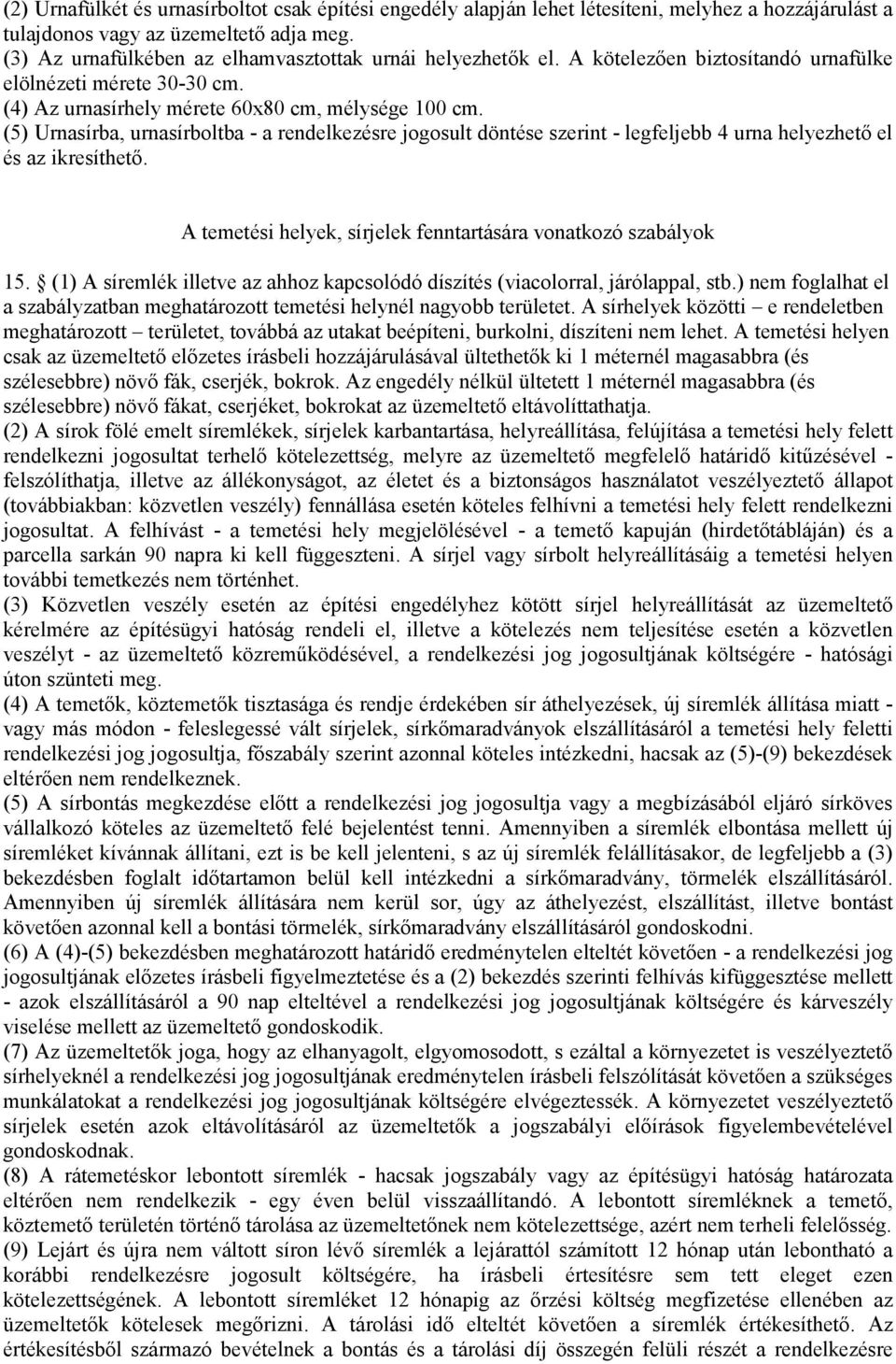 (5) Urnasírba, urnasírboltba - a rendelkezésre jogosult döntése szerint - legfeljebb 4 urna helyezhető el és az ikresíthető. A temetési helyek, sírjelek fenntartására vonatkozó szabályok 15.