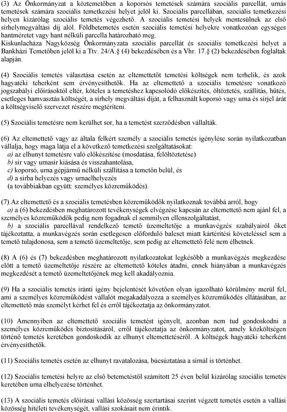 Földbetemetés esetén szociális temetési helyekre vonatkozóan egységes hantméretet vagy hant nélküli parcella határozható meg.