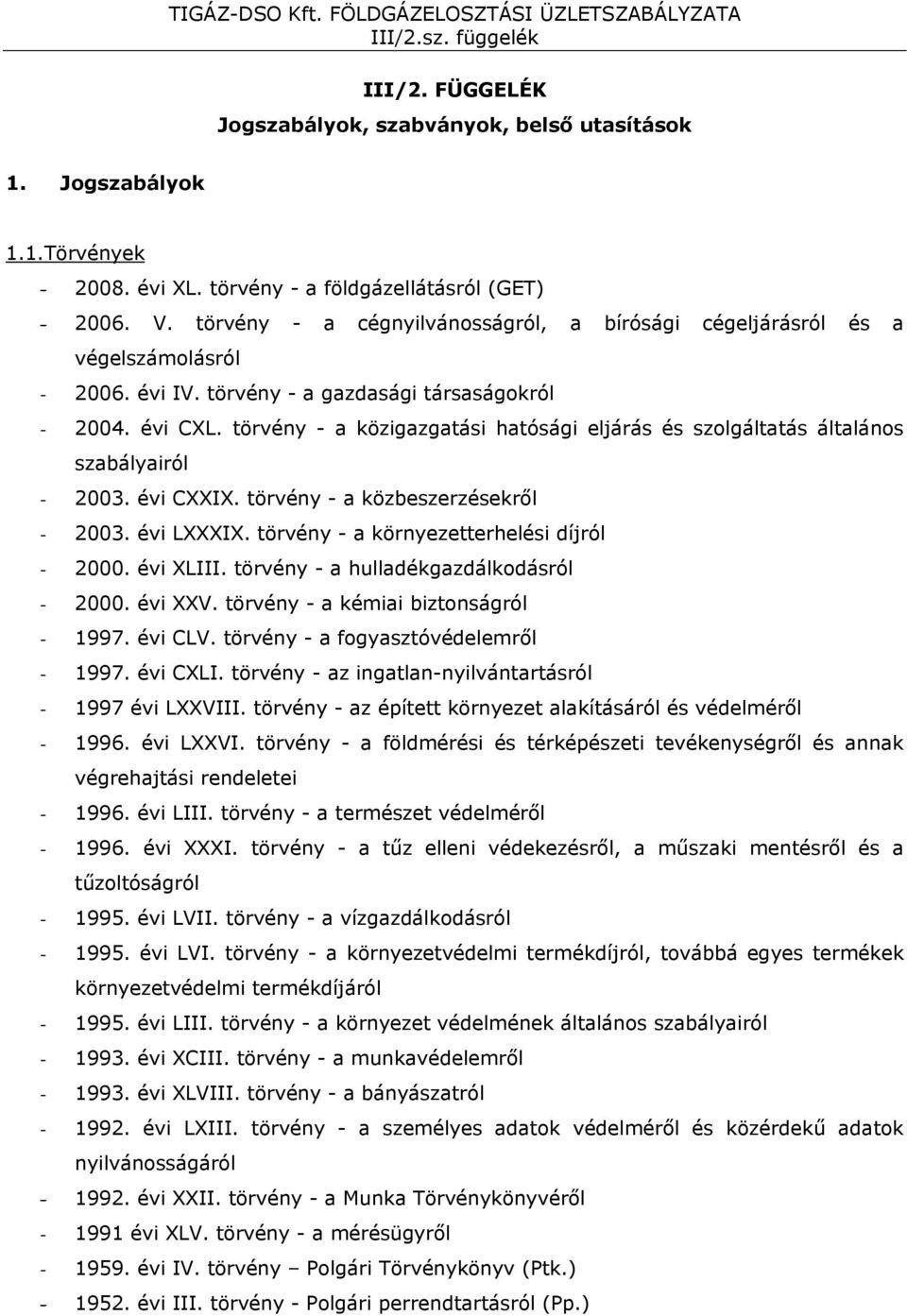 törvény - a közigazgatási hatósági eljárás és szolgáltatás általános szabályairól - 2003. évi CXXIX. törvény - a közbeszerzésekről - 2003. évi LXXXIX. törvény - a környezetterhelési díjról - 2000.