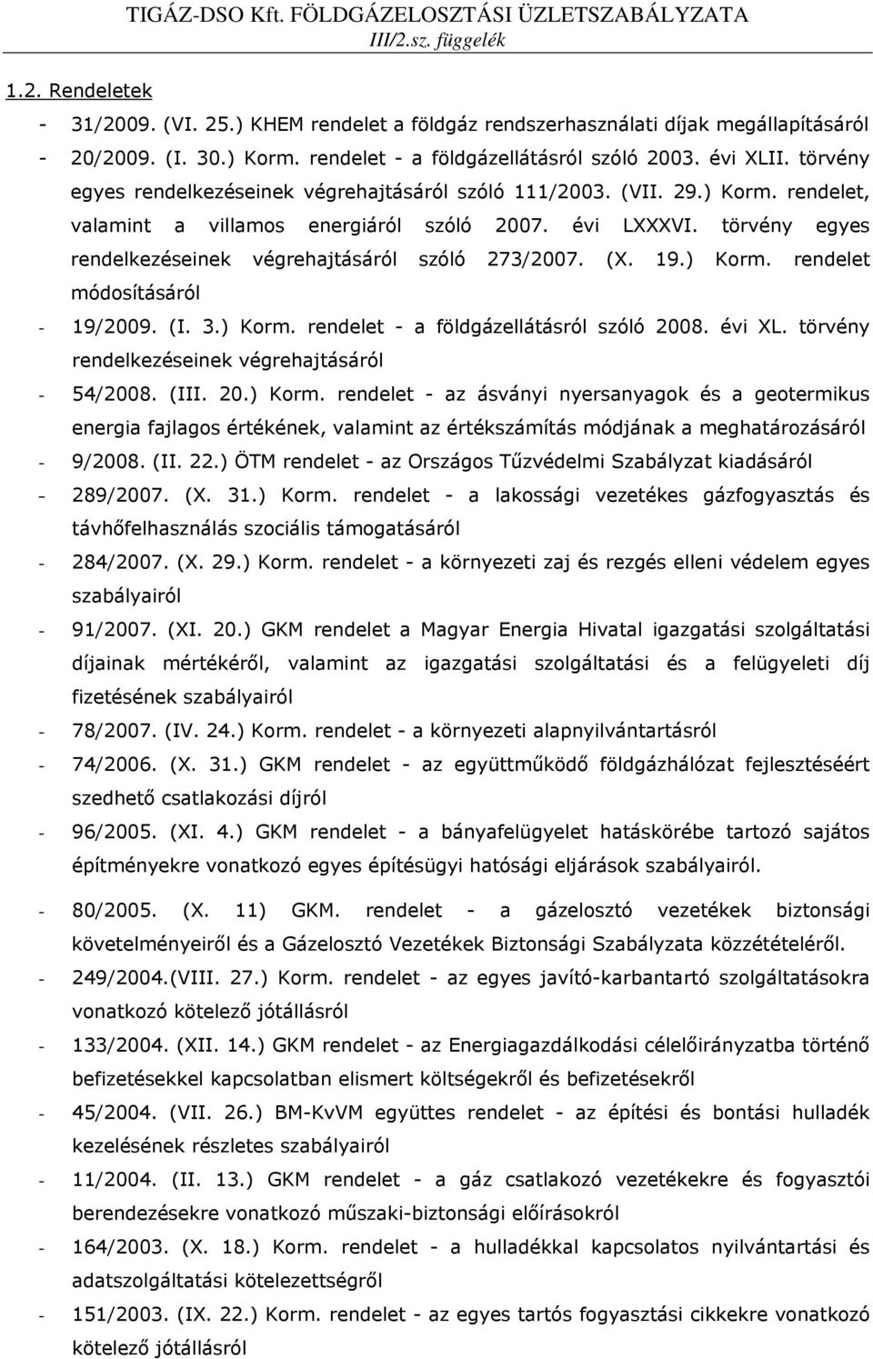 törvény egyes rendelkezéseinek végrehajtásáról szóló 273/2007. (X. 19.) Korm. rendelet módosításáról - 19/2009. (I. 3.) Korm. rendelet - a földgázellátásról szóló 2008. évi XL.