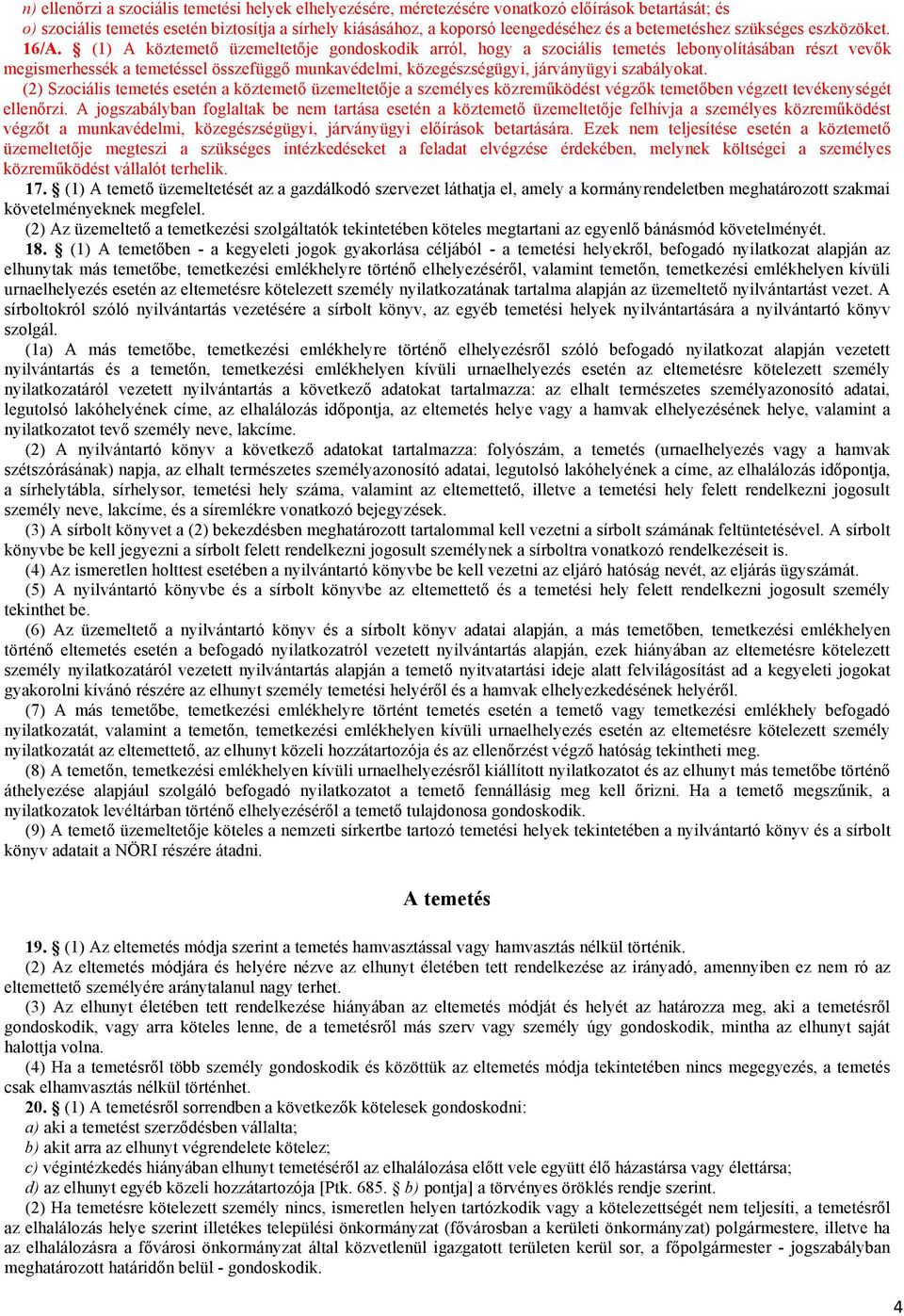 (1) A köztemető üzemeltetője gondoskodik arról, hogy a szociális temetés lebonyolításában részt vevők megismerhessék a temetéssel összefüggő munkavédelmi, közegészségügyi, járványügyi szabályokat.