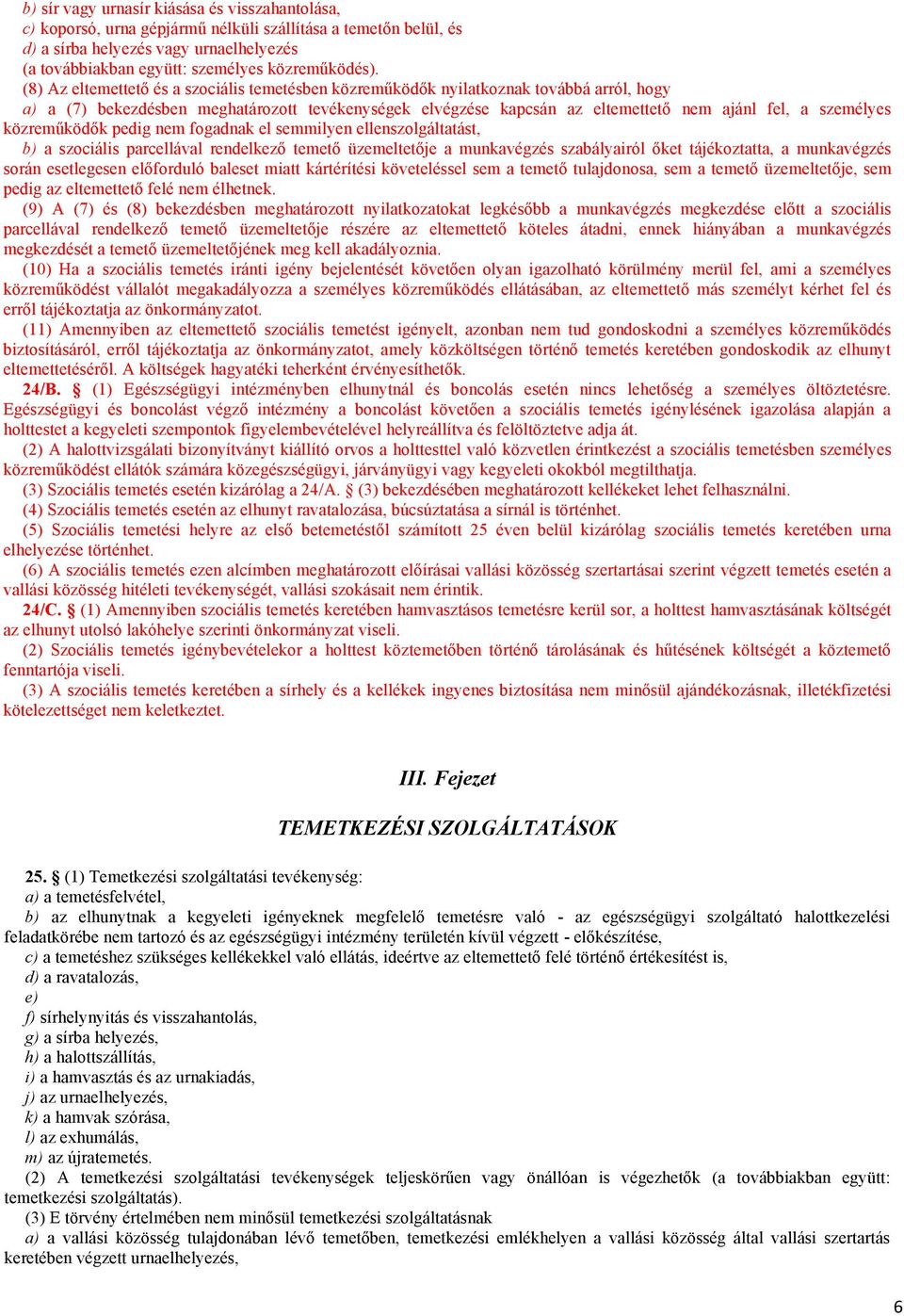 (8) Az eltemettető és a szociális temetésben közreműködők nyilatkoznak továbbá arról, hogy a) a (7) bekezdésben meghatározott tevékenységek elvégzése kapcsán az eltemettető nem ajánl fel, a személyes