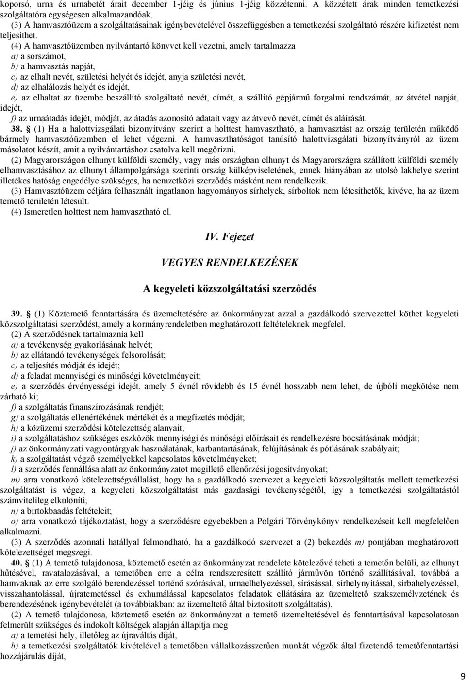 (4) A hamvasztóüzemben nyilvántartó könyvet kell vezetni, amely tartalmazza a) a sorszámot, b) a hamvasztás napját, c) az elhalt nevét, születési helyét és idejét, anyja születési nevét, d) az