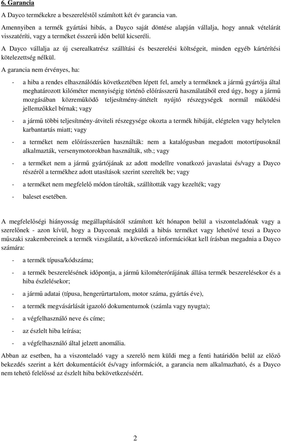 A Dayco vállalja az új cserealkatrész szállítási és beszerelési költségeit, minden egyéb kártérítési kötelezettség nélkül.