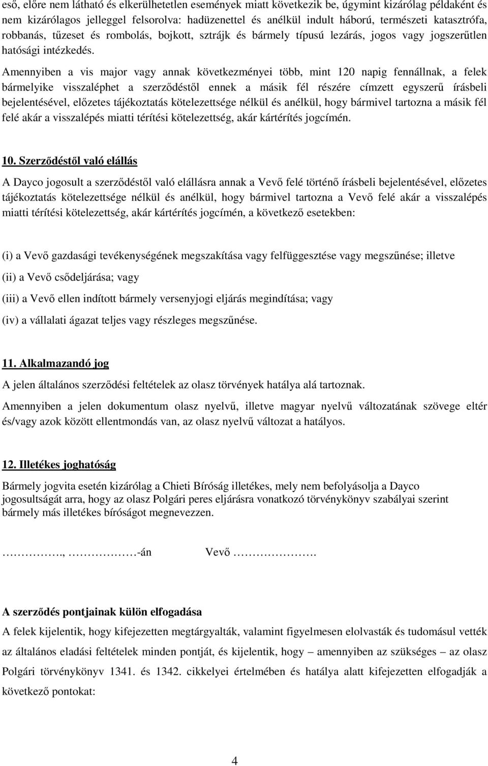 Amennyiben a vis major vagy annak következményei több, mint 120 napig fennállnak, a felek bármelyike visszaléphet a szerződéstől ennek a másik fél részére címzett egyszerű írásbeli bejelentésével,