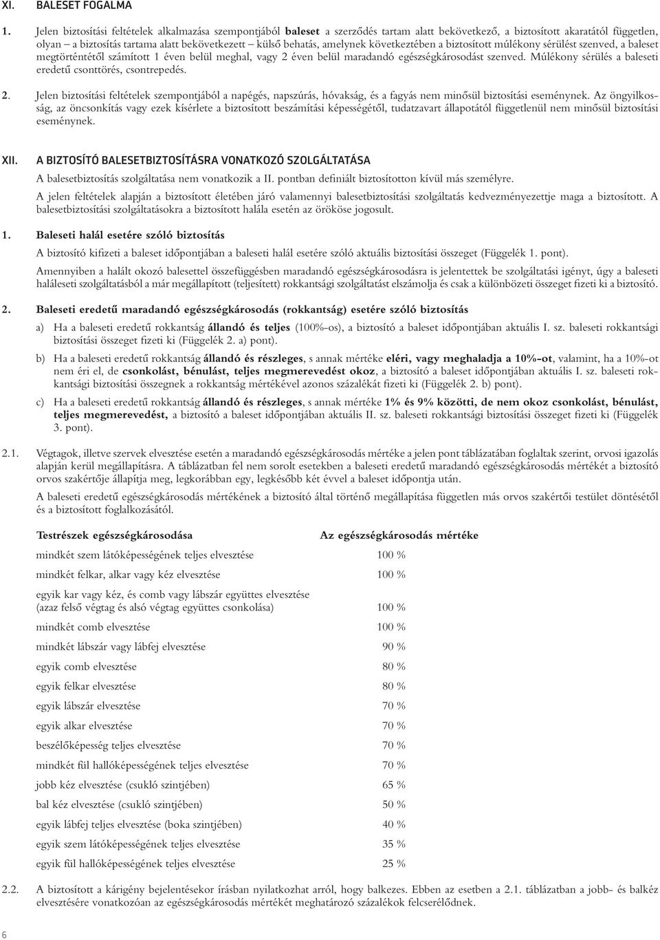 amelynek következtében a biztosított múlékony sérülést szenved, a baleset megtörténtétôl számított 1 éven belül meghal, vagy 2 éven belül maradandó egészségkárosodást szenved.