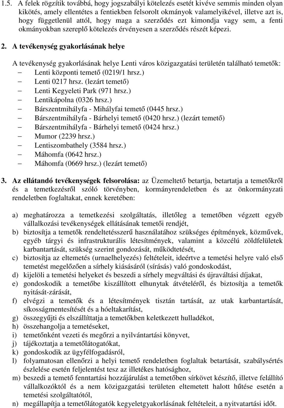 A tevékenység gyakorlásának helye A tevékenység gyakorlásának helye Lenti város közigazgatási területén található temetők: Lenti központi temető (0219/1 hrsz.) Lenti 0217 hrsz.