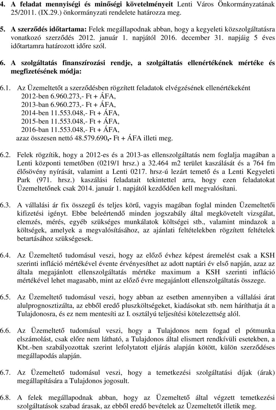 6. A szolgáltatás finanszírozási rendje, a szolgáltatás ellenértékének mértéke és megfizetésének módja: 6.1. Az Üzemeltetőt a szerződésben rögzített feladatok elvégzésének ellenértékeként 2012-ben 6.