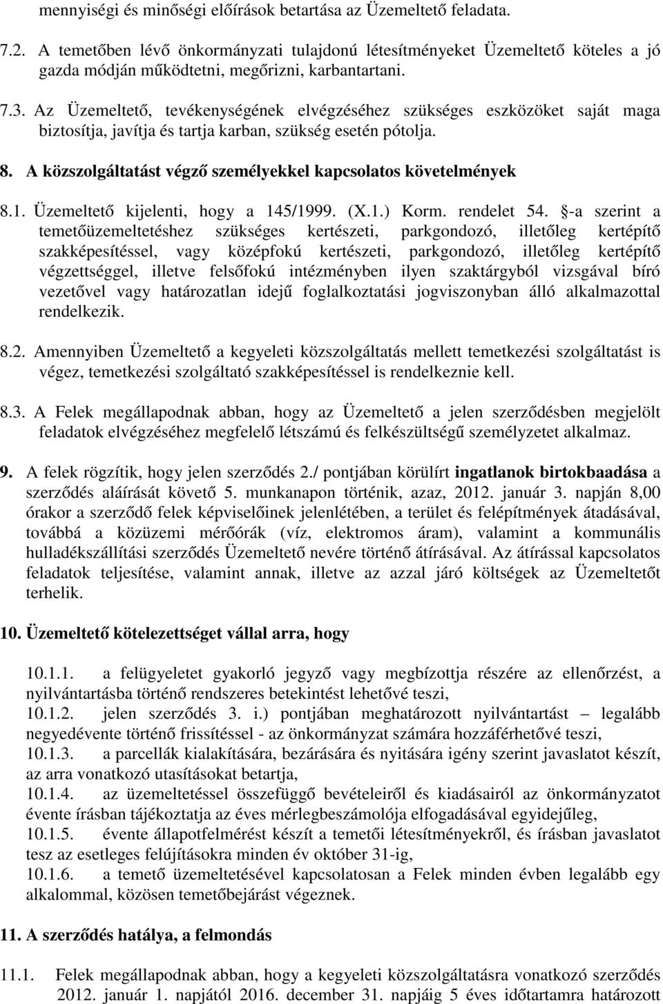 Az Üzemeltető, tevékenységének elvégzéséhez szükséges eszközöket saját maga biztosítja, javítja és tartja karban, szükség esetén pótolja. 8.