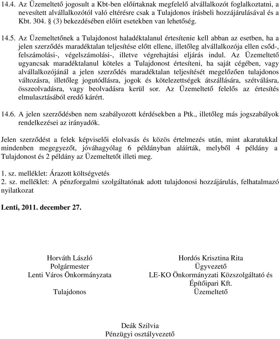 Az Üzemeltetőnek a Tulajdonost haladéktalanul értesítenie kell abban az esetben, ha a jelen szerződés maradéktalan teljesítése előtt ellene, illetőleg alvállalkozója ellen csőd-, felszámolási-,