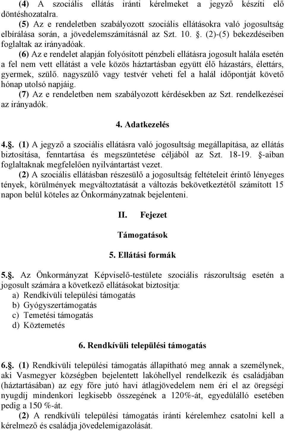 (6) Az e rendelet alapján folyósított pénzbeli ellátásra jogosult halála esetén a fel nem vett ellátást a vele közös háztartásban együtt élő házastárs, élettárs, gyermek, szülő.